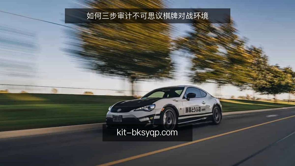 如何三步审计不可思议棋牌对战环境