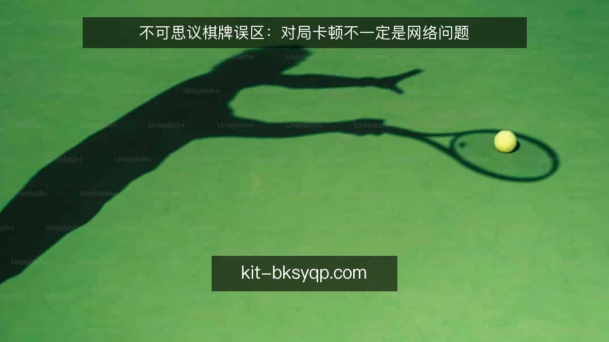 不可思议棋牌误区:对局卡顿不一定是网络问题