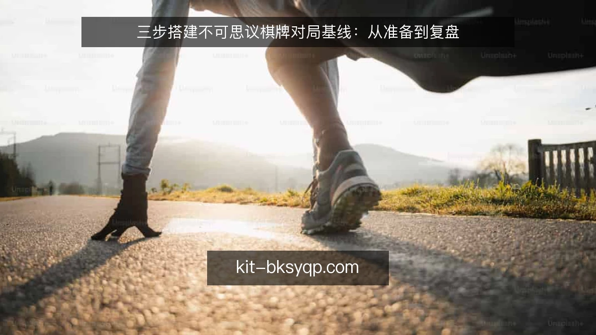 三步搭建不可思议棋牌对局基线:从准备到复盘